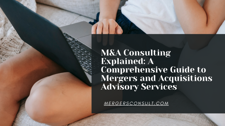 M&A Consulting Explained: A Comprehensive Guide to Mergers and Acquisitions Advisory Services